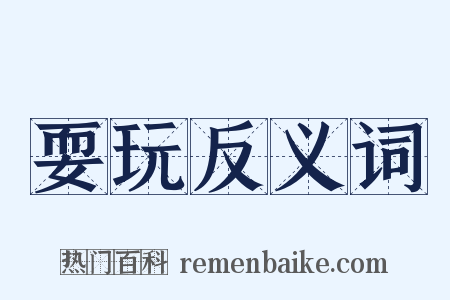 耍玩反义词是什么意思的图片